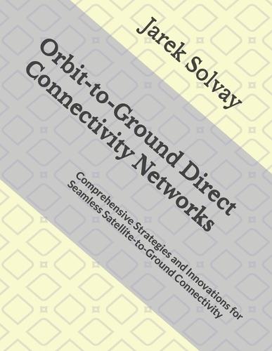 Orbit-to-Ground Direct Connectivity Networks: Comprehensive Strategies and Innovations for Seamless Satellite-to-Ground Connectivity