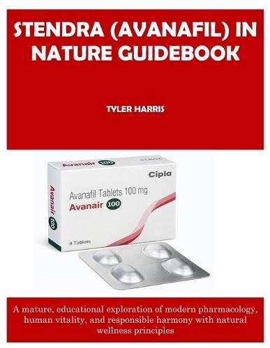 Stendra (Avanafil) in Nature Guidebook: A mature, educational exploration of modern pharmacology, human vitality, and responsible harmony with natural wellness principles
