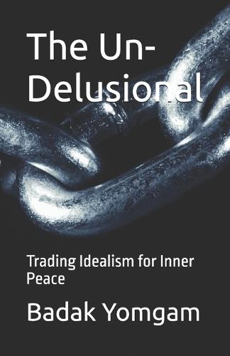 The Un-Delusional: Trading Idealism for Inner Peace
