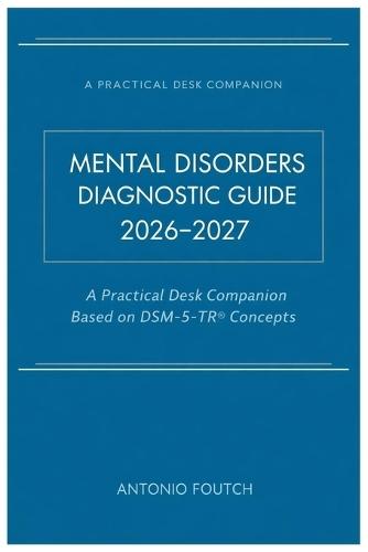 Mental Disorders Diagnostic Guide 2026-2027: A Practical Desk Companion Based on DSM-5-TR(R) Concepts