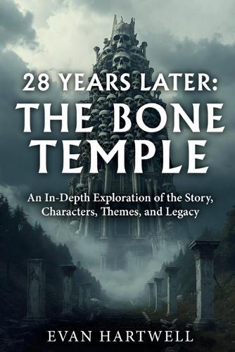 28 Years Later: The Bone Temple: An In-Depth Exploration of the Story, Characters, Themes, and Legacy