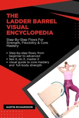 The Ladder Barrel Visual Encyclopedia: Step-By-Step Flows For Strength, Flexibility & Core Mastery