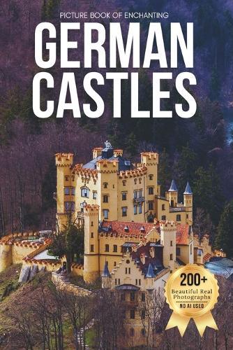 Picture Book of Enchanting German Castles: A Stunning Visual Collection of Germany's Most Legendary Castles and Fortresses