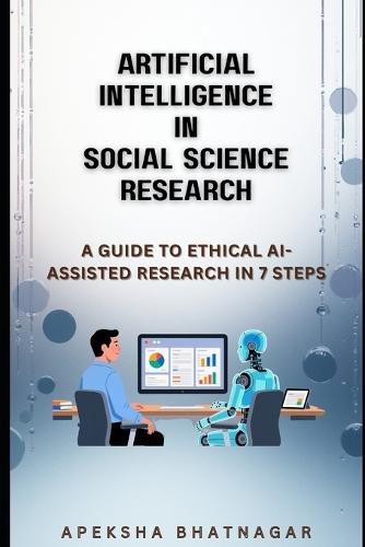 Artificial Intelligence in Social Science Research: A Guide to Ethical AI-Assisted Research in 7 Steps