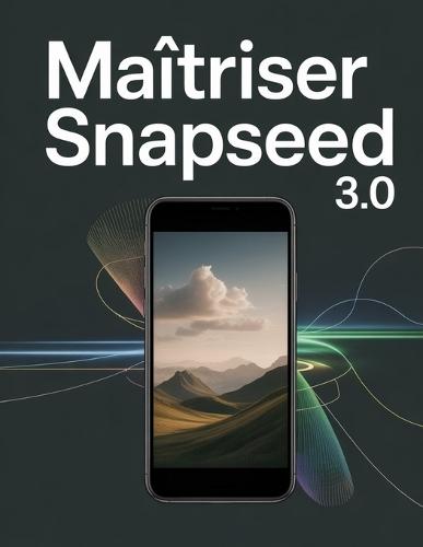 Maîtriser Snapseed 3.0: Le guide ultime de retouche photo mobile assistée par IA