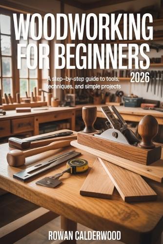 Woodworking for Beginners 2026: A step-by-step Guide to Tools, Techniques, and Simple Projects