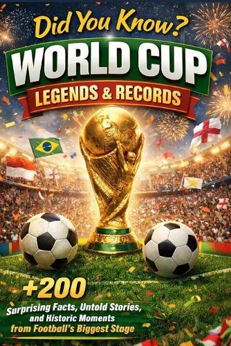 Did You Know? World Cup Legends and Records: +200 Surprising Facts, Untold Stories, and Historic Moments from Football's Biggest Stage Trivia, Stats, Quizzes & More