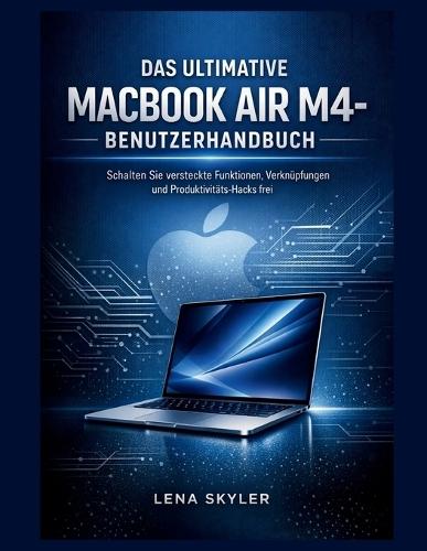 Das Ultimative Macbook Air M4- Benutzerhandbuch: Schalten Sie versteckte Funktionen, Verknüpfungen und Produktivitäts-Hacks frei