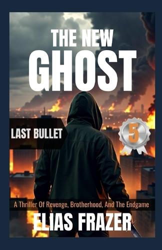 The New Ghost: LAST BULLET: A Thriller Of Revenge, Brotherhood, And The Endgame (Book 5 Finale)
