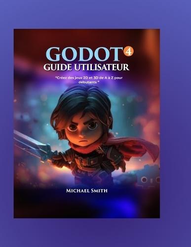 Guide de l'utilisateur de Godot 4: Créer des jeux 2D et 3D à partir de zéro pour les débutants