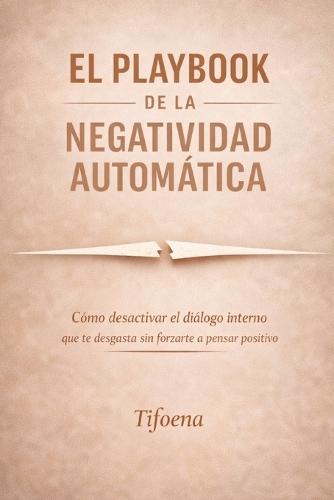 El Playbook de la Negatividad Automática: Cómo desactivar el diálogo interno que te desgasta sin forzarte a pensar positivo