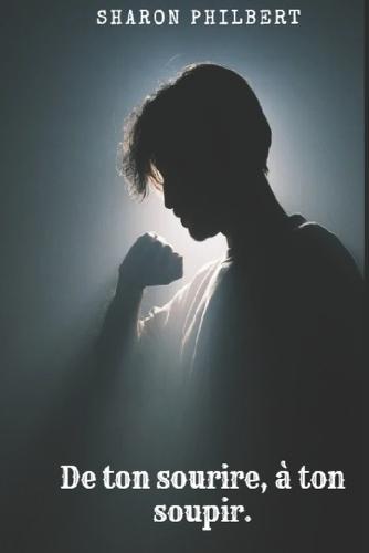 De ton sourire, à ton soupir.