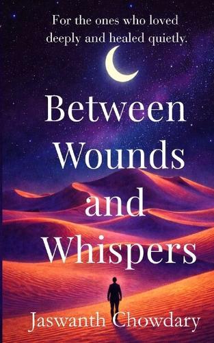Between Wounds and Whispers: For the ones who loved deeply and healed quietly.