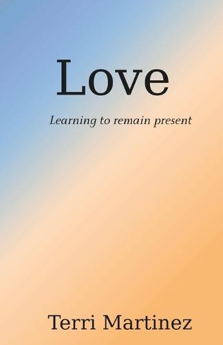 Love: Learning to remain present