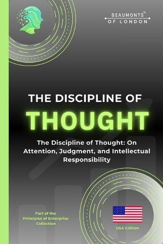 The Discipline Of Thought: The Discipline of Thought: On Attention, Judgment, and Intellectual Responsibility