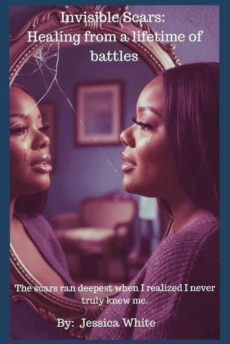 Invisible Scars: Healing from a Lifetime of Battles