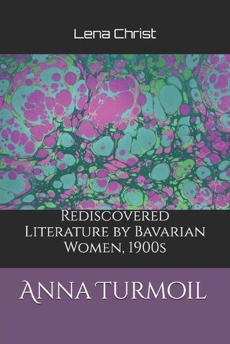 Anna Turmoil: Rediscovered Literature by Bavarian Women, 1900s