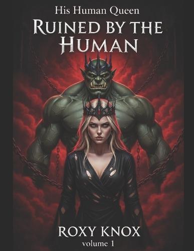 His Human Queen: Volume 1 - Ruined by the Human: The mountain wants her dead. The king wants her bred.