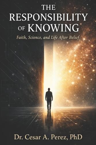 The Responsibility of Knowing: Faith, Science, and Life After Belief
