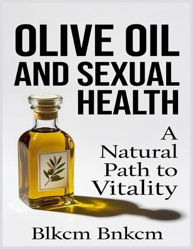 Olive Oil and Sexual Health: A Natural Path to Vitality