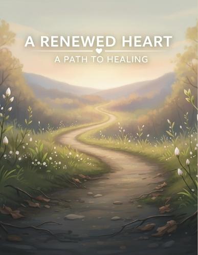 A Renewed Heart: A Path To Healing