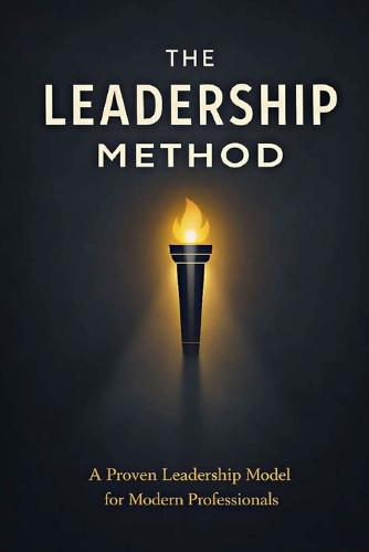The Leadership Method: A Proven Leadership Model for Modern Professionals