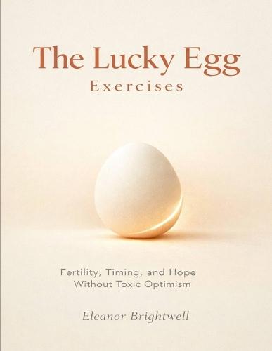 The Lucky Egg Exercises: Fertility, Timing, and Hope Without Toxic Optimism