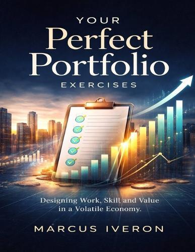 Your Perfect Portfolio Exercises: Designing Work, Skill, and Value in a Volatile Economy