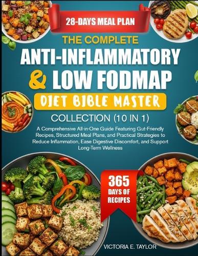 The Complete Anti-Inflammatory & Low Fodmap Diet Bible Master Collection (10 in 1): A Comprehensive All-in-One Guide Featuring Gut-Friendly Recipes, Structured Meal Plans, and Practical Strategies to Reduce Inflammation, Ease Digestive Discomfort