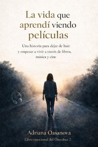 La vida que aprendí viendo películas: Una historia para dejar de huir y empezar a vivir a través de libros, música y cine