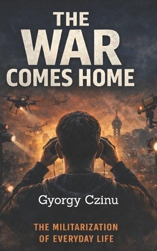 The War Comes Home: How Battlefield Technology Is Reshaping Cities, Policing, and Civilian Life