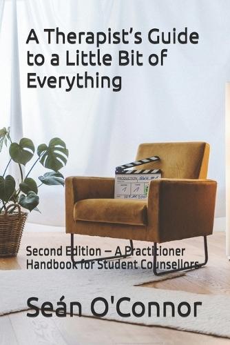 A Therapist's Guide to a Little Bit of Everything: Second Edition - A Practitioner Handbook for Student Counsellors