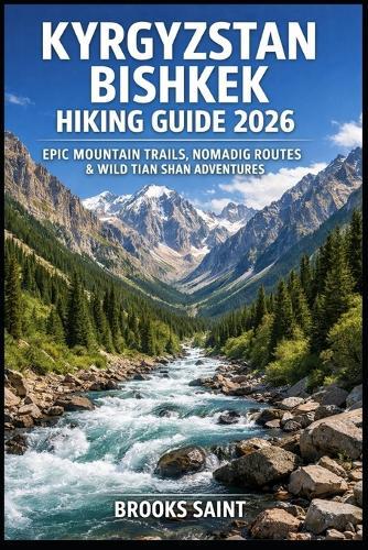 Kyrgyzstan Bishkek Hiking Guide 2026: Epic Mountain Trails, Nomadic Routes & Wild Tian Shan Adventures