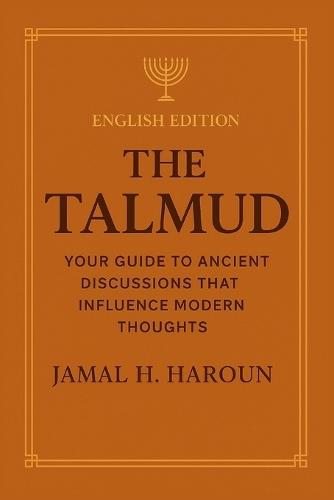 The talmud: Your Guide to Ancient discussions That Influence Modern Thought