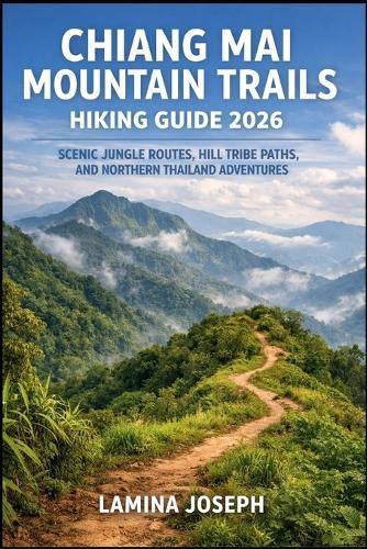 Chiang Mai Mountain Trails Hiking Guide 2026: Scenic Jungle Routes, Hill Tribe Paths, and Northern Thailand Adventures