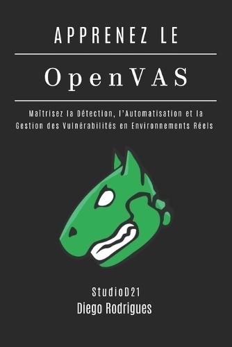 APPRENEZ OpenVAS: Maîtrisez la Détection, l'Automatisation et la Gestion des Vulnérabilités en Environnements Réels