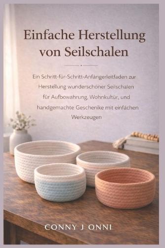 Einfache Herstellung Von Seilschalen: Ein Schritt-für-Schritt-Anfängerleitfaden zur Herstellung wunderschöner Seilschalen für Aufbewahrung, Wohnkultur und handgemachte Geschenke mit einfachen Werkzeugen