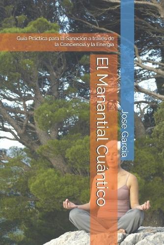 El Manantial Cuántico: Guía Práctica para la Sanación a través de la Conciencia y la Energía