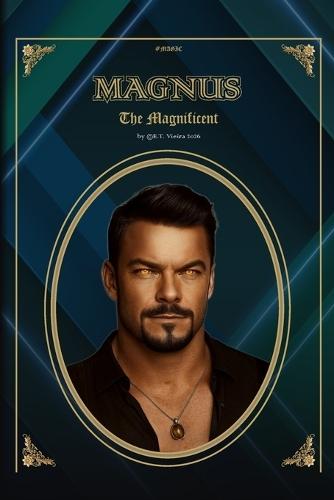Magnus - The Magnificent: by (c)E.T. Vieira A 2026 Novelette Supernatural Fantasy Magic Sci-Fi tale of the ultimate Mage, Cardinal Witches, Adventures, Mystical Magic. Wizards, Sorcerers, Sci-Fi lore Magical Realism Contemporary Fantasy