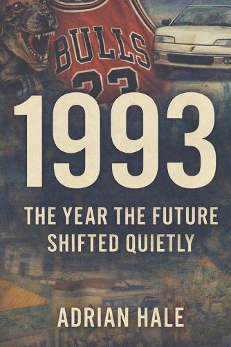 1993: The Year the Future Shifted Quietly: Exploring the World, Culture, and Turning Points of the 1990s