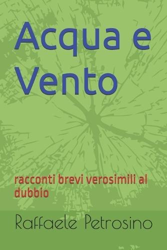 Acqua e Vento: racconti brevi verosimili al dubbio