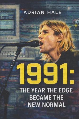 1991: The Year the Edge Became the New Normal: A History of a World Learning to Live With Change