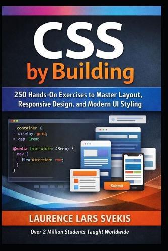 CSS by Building: 250 Hands-On Exercises to Master Modern Layout, Styling, and Responsive Design