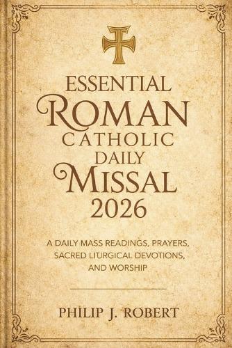 Essential Roman Catholic Daily Missal 2026: A Daily Mass Readings, Prayers, Sacred Liturgical Devotions, and Worship