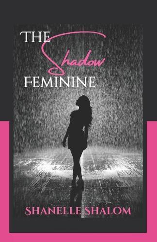 The Shadow Feminine: Sacred Lessons on Confronting the Behaviors that Hinder Women