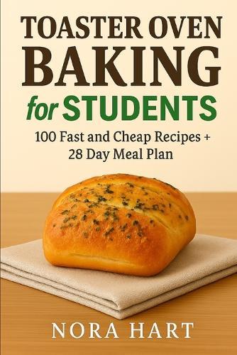 Toaster Oven Baking for Students: 100 Fast and Cheap Recipes+28 Day Meal Plan