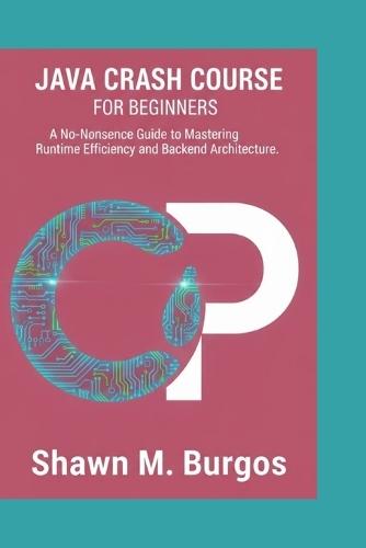 Java Crash Course: A No-Nonsense Guide to Mastering Runtime Efficiency and Backend Architecture