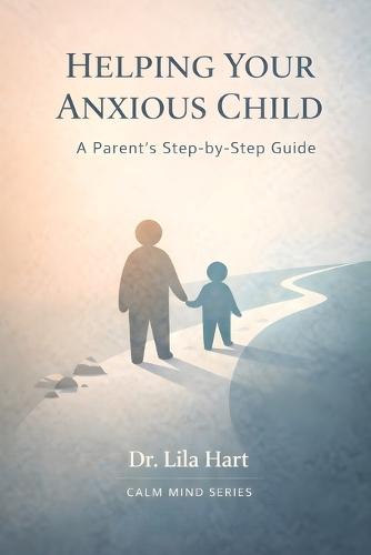 Helping Your Anxious Child: A Parent's Step-by-Step Guide