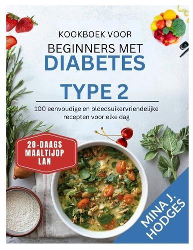 Kookboek voor beginners met diabetes type 2: 100 eenvoudige en bloedsuikervriendelijke recepten voor elke dag