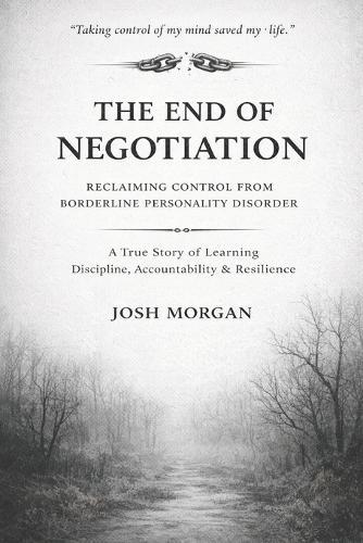 The End of Negotiation: A Personal Record of Reclaiming Control: Living With Borderline Personality Disorder